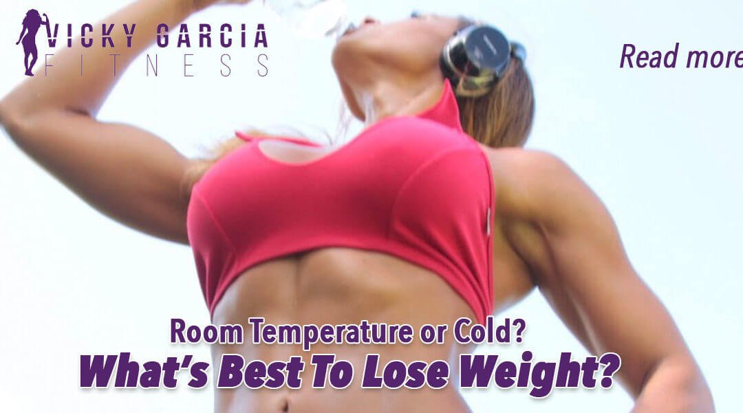 What’s Best? Cold or room temperature water to loose weight?
